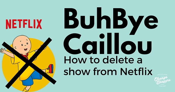 Get rid of caillou - how to delete a show from Netflix - via @chgdiapers