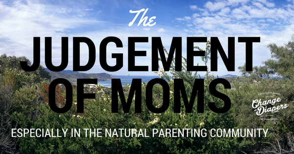 The judgement of moms, especially in the natural parenting community